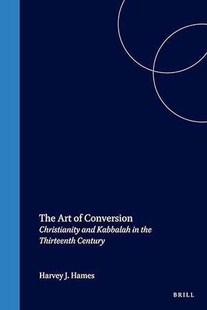 The Art of Conversion: Christianity and Kabbalah in the Thirteenth Century (The Medieval Mediterranean, 26)