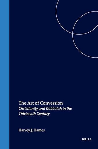 The Art of Conversion: Christianity and Kabbalah in the Thirteenth Century (The Medieval Mediterranean, 26)