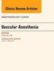 Vascular Anesthesia, An Issue of Anesthesiology Clinics (Volume 32-3) (The Clinics: Internal Medicine, Volume 32-3)