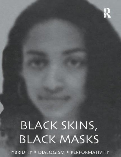 Black Skins, Black Masks: Hybridity, Dialogism, Performativity