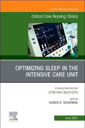 Optimizing Sleep in the Intensive Care Unit, An Issue of Critical Care Nursing Clinics of North America (Volume 33-2) (The Clinics: Internal Medicine, Volume 33-2)