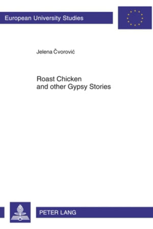Roast Chicken and other Gypsy Stories: Oral Narratives among Serbian Gypsies (Europäische Hochschulschriften / European University Studies / Publications Universitaires Européennes)