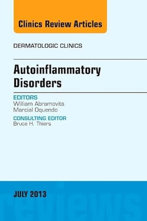 Autoinflammatory Disorders, an Issue of Dermatologic Clinics (Volume 31-3) (The Clinics: Dermatology, Volume 31-3)