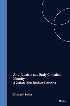 Anti-Judaism and Early Christian Identity: A Critique of the Scholarly Consensus (Studia Post Biblica, 46)