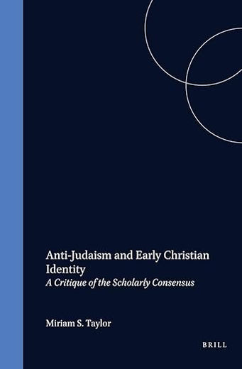 Anti-Judaism and Early Christian Identity: A Critique of the Scholarly Consensus (Studia Post Biblica, 46)