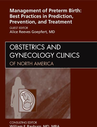 Management of Preterm Birth: Best Practices in Prediction, Prevention, and Treatment, An Issue of Obstetrics and Gynecology Clinics (Volume 39-1) (The Clinics: Internal Medicine, Volume 39-1)