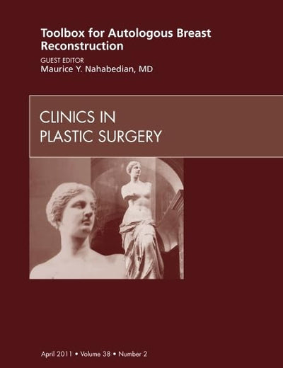 Toolbox for Autologous Breast Reconstruction, An Issue of Clinics in Plastic Surgery (Volume 38-2) (The Clinics: Surgery, Volume 38-2)