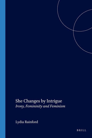 She Changes by Intrigue: Irony, Femininity and Feminism (GENUS: Gender in Modern Culture, 6)
