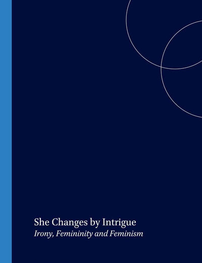 She Changes by Intrigue: Irony, Femininity and Feminism (GENUS: Gender in Modern Culture, 6)