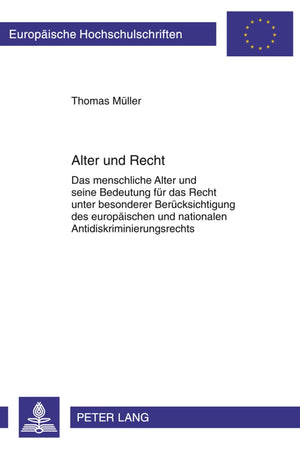 Alter und Recht: Das menschliche Alter und seine Bedeutung für das Recht unter besonderer Berücksichtigung des europäischen und nationalen ... Hochschulschriften Recht) (German Edition)