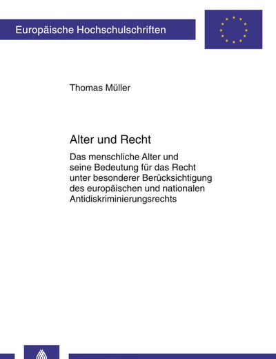 Alter und Recht: Das menschliche Alter und seine Bedeutung für das Recht unter besonderer Berücksichtigung des europäischen und nationalen ... Hochschulschriften Recht) (German Edition)