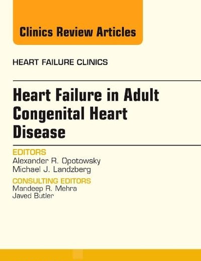 Heart Failure in Adult Congenital Heart Disease, An Issue of Heart Failure Clinics (Volume 10-1) (The Clinics: Internal Medicine, Volume 10-1)