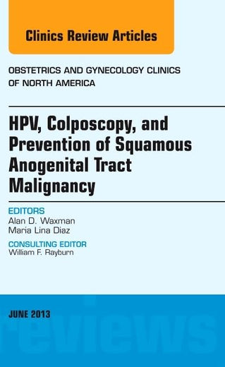 HPV, Colposcopy, and Prevention of Squamous Anogenital Tract Malignancy, An Issue of Obstetric and Gynecology Clinics (Volume 40-2) (The Clinics: Internal Medicine, Volume 40-2)