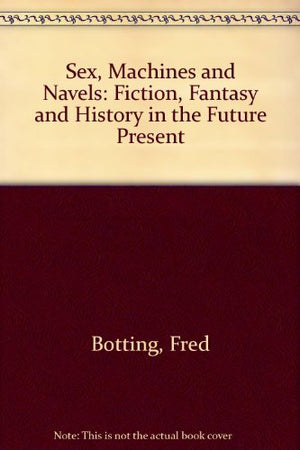 Sex, Machines and Navels: Fiction, Fantasy and History in the Future Present