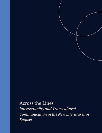 Across the Lines: Intertextuality and Transcultural Communication in the New Literatures in English (Cross/Cultures, 32)