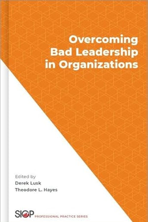 Overcoming Bad Leadership in Organizations (The Society for Industrial and Organizational Psychology Professional Practice Series)