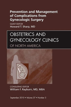 Prevention and Management of Complications from Gynecologic Surgery, An Issue of Obstetrics and Gynecology Clinics (Volume 37-3) (The Clinics: Internal Medicine, Volume 37-3)