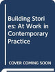 Building Stories: At Work in Contemporary Practice