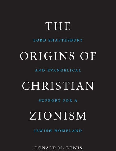 The Origins of Christian Zionism: Lord Shaftesbury and Evangelical Support for a Jewish Homeland
