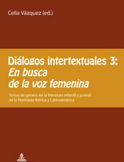 Diálogos intertextuales 3: - «En busca de la voz femenina»: Temas de género en la literatura infantil y juvenil de la Península Ibérica y Latinoamérica (Spanish Edition)