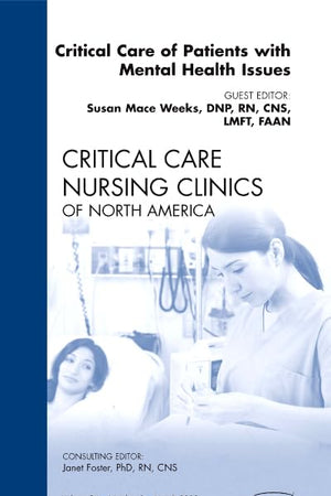 Critical Care of Patients with Mental Health Issues, An Issue of Critical Care Nursing Clinics (Volume 24-1) (The Clinics: Nursing, Volume 24-1)