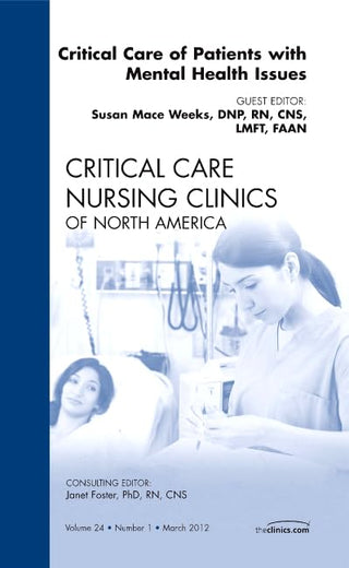 Critical Care of Patients with Mental Health Issues, An Issue of Critical Care Nursing Clinics (Volume 24-1) (The Clinics: Nursing, Volume 24-1)
