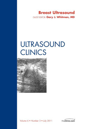 Breast Ultrasound, An Issue of Ultrasound Clinics (Volume 6-3) (The Clinics: Radiology, Volume 6-3)