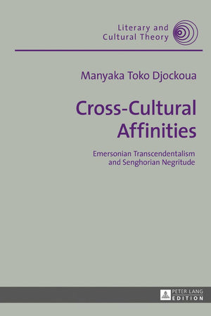 Cross-Cultural Affinities: Emersonian Transcendentalism and Senghorian Negritude (Literary and Cultural Theory)