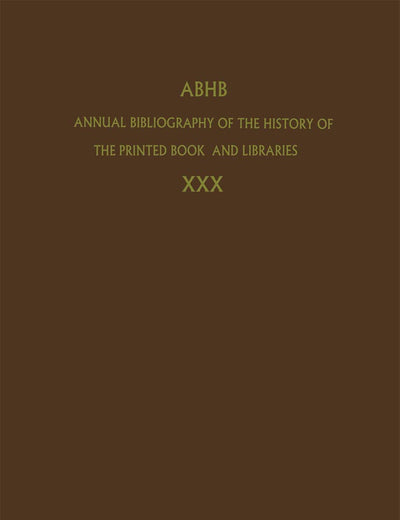 Annual Bibliography of the History of the Printed Book and Libraries: Volume 30: Publications of 1999 and additions from the preceding years