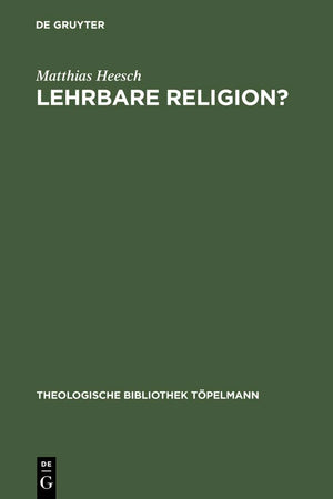 Lehrbare Religion?: Studien über die szientistische Theorieüberlieferung und ihr Weiterwirken in den theologisch-religionspädagogischen Entwürfen ... Bibliothek Töpelmann, 80) (German Edition)