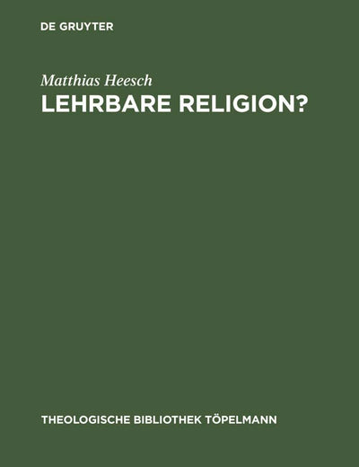 Lehrbare Religion?: Studien über die szientistische Theorieüberlieferung und ihr Weiterwirken in den theologisch-religionspädagogischen Entwürfen ... Bibliothek Töpelmann, 80) (German Edition)
