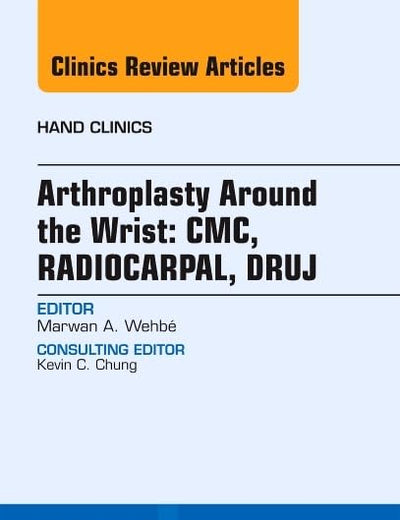 Arthroplasty Around the Wrist: CME, RADIOCARPAL, DRUJ, An Issue of Hand Clinics (Volume 29-1) (The Clinics: Orthopedics, Volume 29-1)