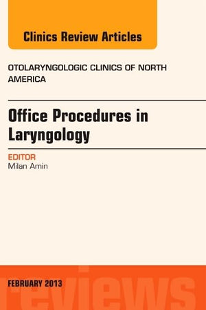 Office Procedures in Laryngology, An Issue of Otolaryngologic Clinics (Volume 46-1) (The Clinics: Internal Medicine, Volume 46-1)