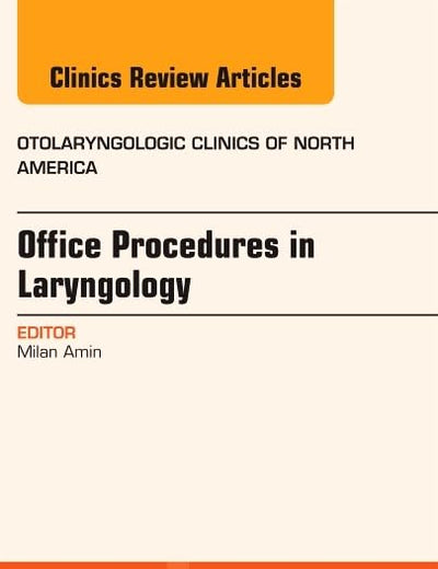 Office Procedures in Laryngology, An Issue of Otolaryngologic Clinics (Volume 46-1) (The Clinics: Internal Medicine, Volume 46-1)