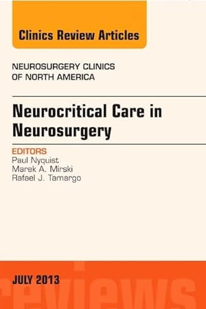 Neurocritical Care in Neurosurgery, An Issue of Neurosurgery Clinics (Volume 24-3) (The Clinics: Surgery, Volume 24-3)