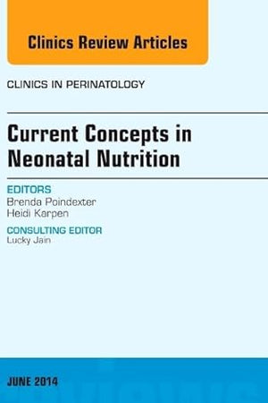 Current Concepts in Neonatal Nutrition, An Issue of Clinics in Perinatology (Volume 41-2) (The Clinics: Internal Medicine, Volume 41-2)
