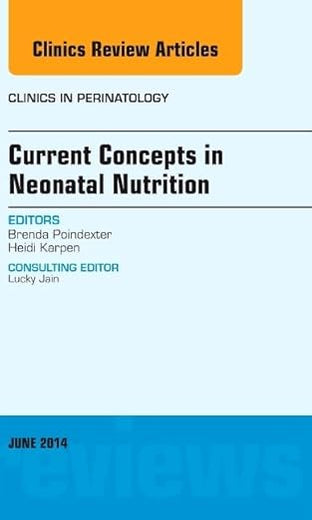 Current Concepts in Neonatal Nutrition, An Issue of Clinics in Perinatology (Volume 41-2) (The Clinics: Internal Medicine, Volume 41-2)