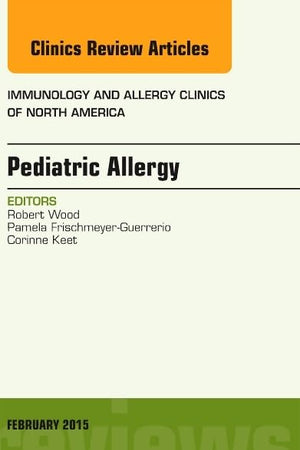 Pediatric Allergy, An Issue of Immunology and Allergy Clinics of North America (Volume 35-1) (The Clinics: Internal Medicine, Volume 35-1)