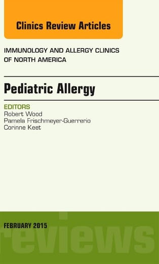 Pediatric Allergy, An Issue of Immunology and Allergy Clinics of North America (Volume 35-1) (The Clinics: Internal Medicine, Volume 35-1)