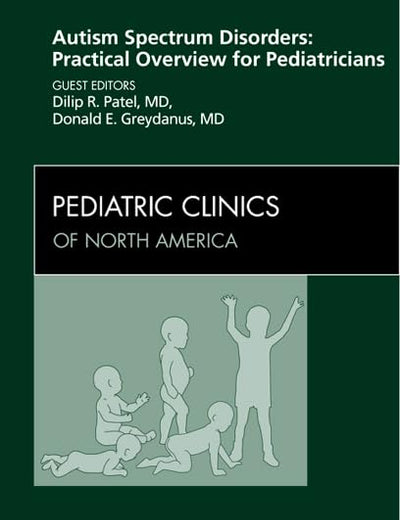 Autism Spectrum Disorders: Practical Overview For Pediatricians, An Issue of Pediatric Clinics (Volume 59-1) (The Clinics: Internal Medicine, Volume 59-1)