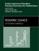 Autism Spectrum Disorders: Practical Overview For Pediatricians, An Issue of Pediatric Clinics (Volume 59-1) (The Clinics: Internal Medicine, Volume 59-1)