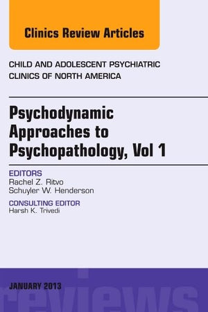 Psychodynamic Approaches to Psychopathology, vol 1, An Issue of Child and Adolescent Psychiatric Clinics of North America (Volume 22-1) (The Clinics: Internal Medicine, Volume 22-1)