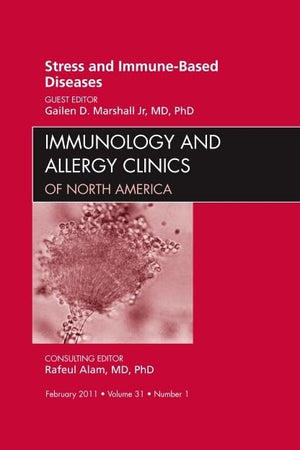 Stress and Immune-Based Diseases, An Issue of Immunology and Allergy Clinics (Volume 31-1) (The Clinics: Internal Medicine, Volume 31-1)