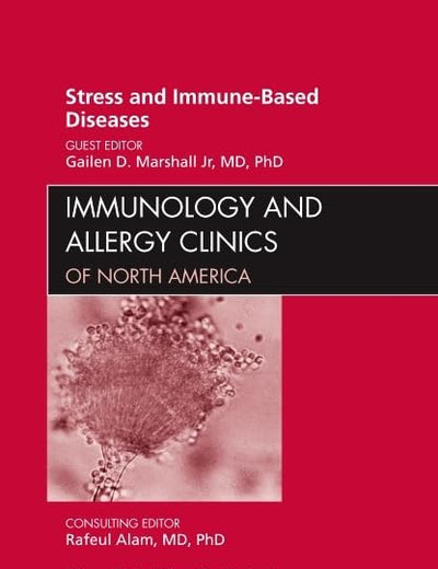 Stress and Immune-Based Diseases, An Issue of Immunology and Allergy Clinics (Volume 31-1) (The Clinics: Internal Medicine, Volume 31-1)