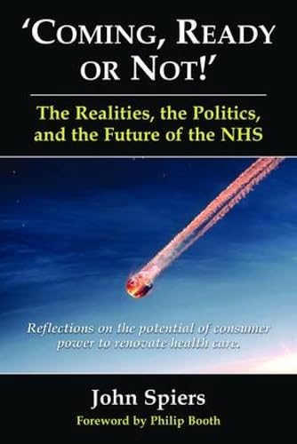 Coming Ready or Not! - The Realities, The Politics and the Future of the NHS: Reflections on the Potential of Consumer Power to Renovate Health Care (Public Policy)