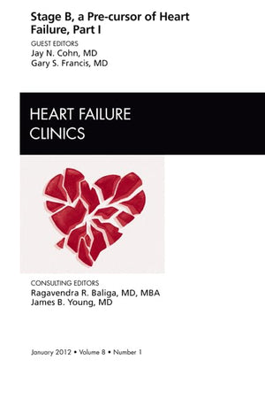 Stage B, a Pre-cursor of Heart Failure, An Issue of Heart Failure Clinics (Volume 8-1) (The Clinics: Internal Medicine, Volume 8-1)