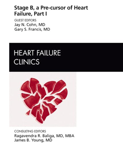 Stage B, a Pre-cursor of Heart Failure, An Issue of Heart Failure Clinics (Volume 8-1) (The Clinics: Internal Medicine, Volume 8-1)