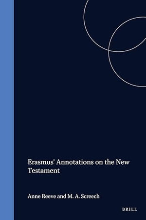 Erasmus' Annotations on the New Testament: Acts ― Romans ― I and II Corinthians. Facsimile of the Latin Text with all Earlier Variants (Studies in the History of Christian Traditions, 42)