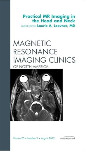 Practical MR Imaging in the Head and Neck, An Issue of Magnetic Resonance Imaging Clinics (Volume 20-3) (The Clinics: Radiology, Volume 20-3)