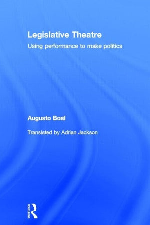 Legislative Theatre: Using Performance to Make Politics (Augusto Boal)